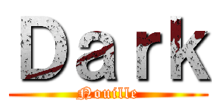Ｄａｒｋ (Nouille)