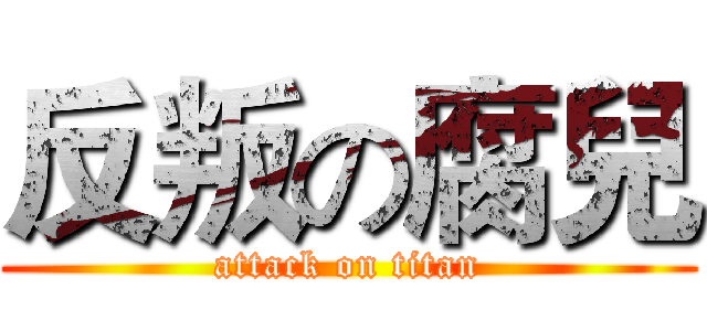 反叛の腐兒 (attack on titan)