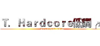 Ｔ．Ｈａｒｄｃｏｒｅ低調╭★ (We are quasi-divine)