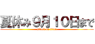 夏休み９月１０日まで (attack on titan)