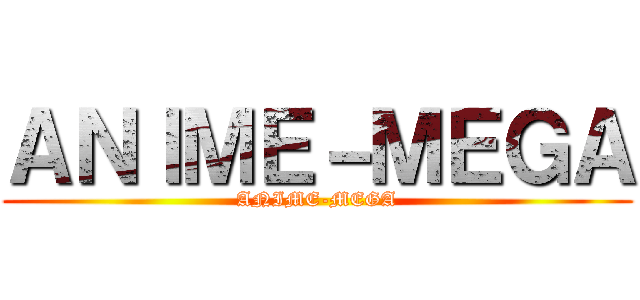 ＡＮＩＭＥ－ＭＥＧＡ (ANIME-MEGA)