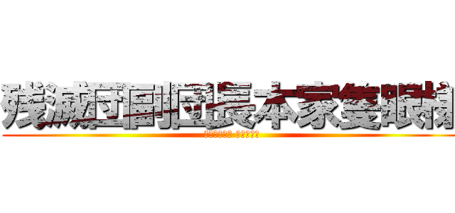 残滅団副団長本家隻眼様 (残さず滅する 我ら残滅団)