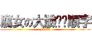 腐女の大臉——順字 (FUCK)