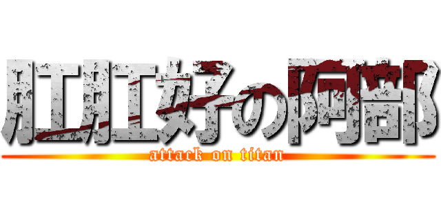 肛肛好の阿部 (attack on titan)