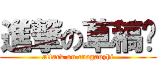 進撃の草稿纸 (attack on caogaozhi)