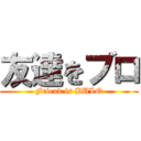 友達をブロ (Friend is BULO)