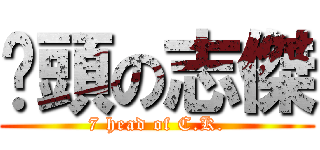 柒頭の志傑 (7 head of C.K.)