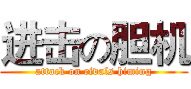 进击の胆机 (attack on rivals himing)