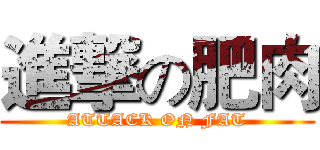 進撃の肥肉 (ATTACK ON FAT)