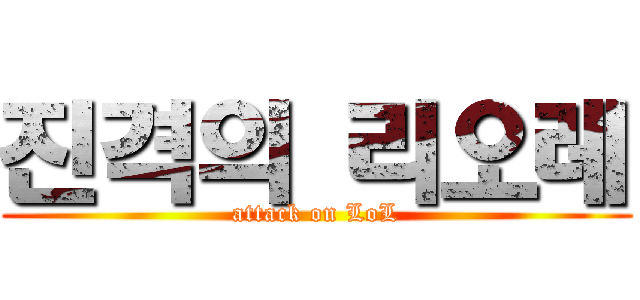 진격의 리오레 (attack on LoL)