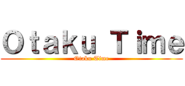 Ｏｔａｋｕ Ｔｉｍｅ (Otaku Time)