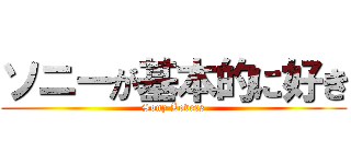 ソニーが基本的に好き (Sony Lovers)