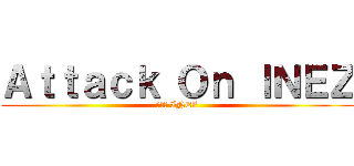Ａｔｔａｃｋ Ｏｎ ＩＮＥＺ (進擊の INEZ)