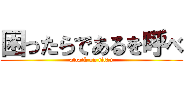 困ったらであるを呼べ (attack on titan)