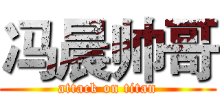 冯晨帅哥 (attack on titan)