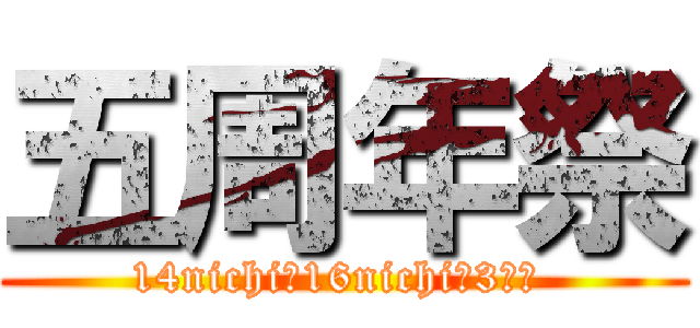 五周年祭 (14nichi～16nichiの3日間 )