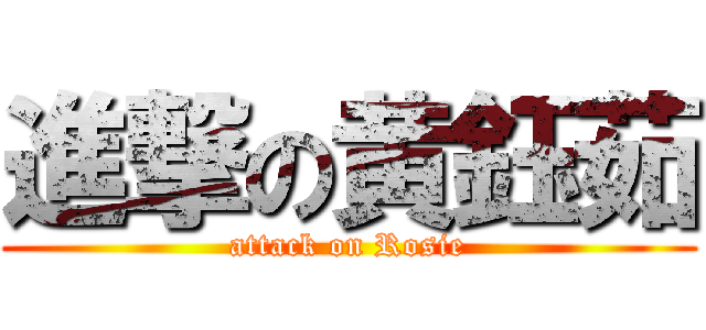 進撃の黄鈺茹 (attack on Rosie)