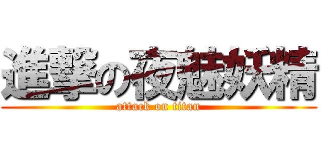 進撃の夜魅妖精 (attack on titan)