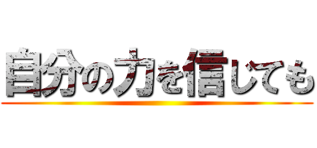 自分の力を信じても ()