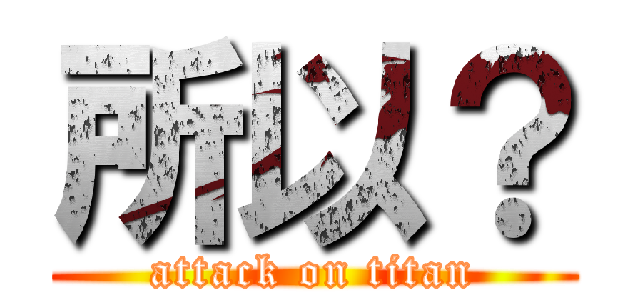 所以？ (attack on titan)