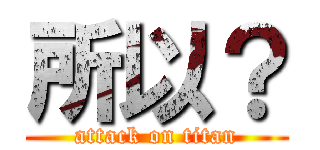 所以？ (attack on titan)