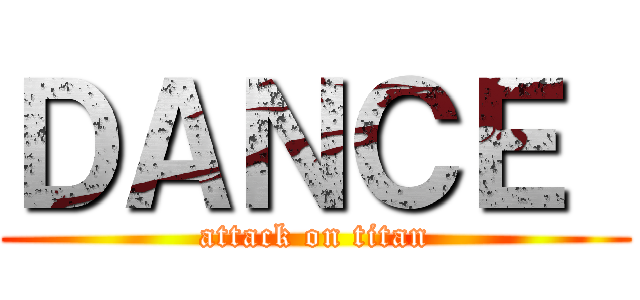 ＤＡＮＣＥ  (attack on titan)