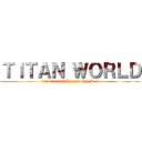 ＴＩＴＡＮ ＷＯＲＬＤ (3rd EditionBeyond The Sea)