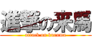 進撃の来馬 (attack on kuruma)