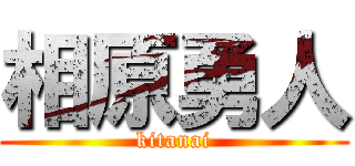 相原勇人 (kitanai)