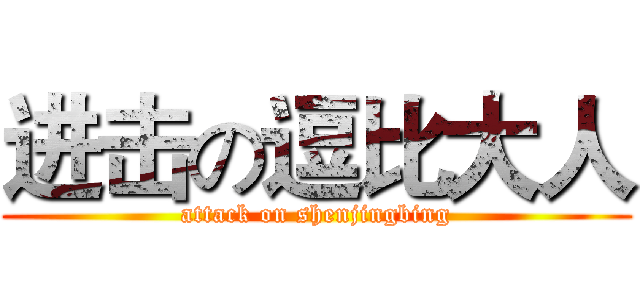 进击の逗比大人 (attack on shenjingbing)