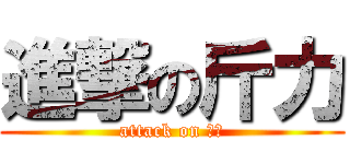 進撃の斤力 (attack on 斤力)