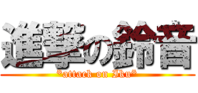 進撃の鈴音 (*attack on Iku*)