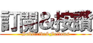 訂閱＆按讚 (Subscribe&Follows)