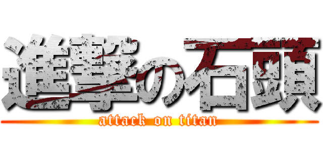 進撃の石頭 (attack on titan)