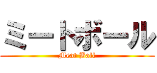 ミートボール (Meat Ball)