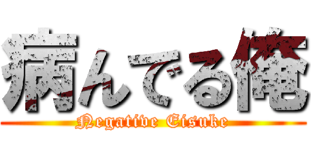 病んでる俺 (Negative Eisuke)