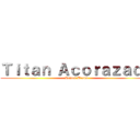 Ｔｉｔａｎ Ａｃｏｒａｚａｄｏ (Reiner Braun)