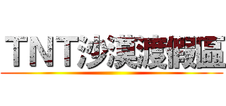 ＴＮＴ沙漠渡假區 ()