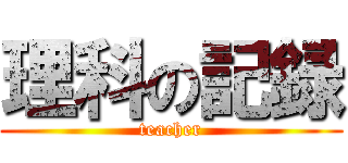 理科の記録 (teacher)
