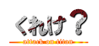 くれけ？ (attack on titan)