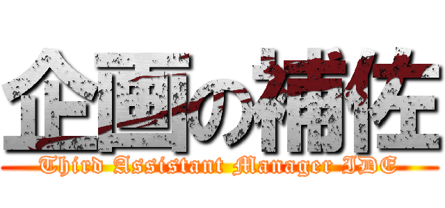 企画の補佐 (Third Assistant Manager IDE)