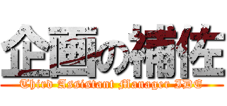 企画の補佐 (Third Assistant Manager IDE)