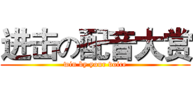 进击の配音大赏 (win by your voice)