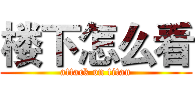 楼下怎么看 (attack on titan)