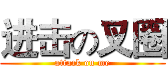 进击の叉圈 (attack on me)