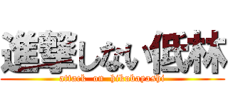 進撃しない低林 (attack  on  hikubayashi)