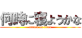 何時に寝ようかな (attack on titan)