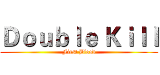 Ｄｏｕｂｌｅ Ｋｉｌｌ (First Blood)