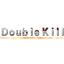 Ｄｏｕｂｌｅ Ｋｉｌｌ (First Blood)