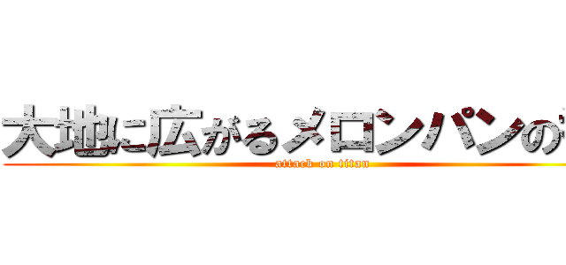 大地に広がるメロンパンの香り (attack on titan)